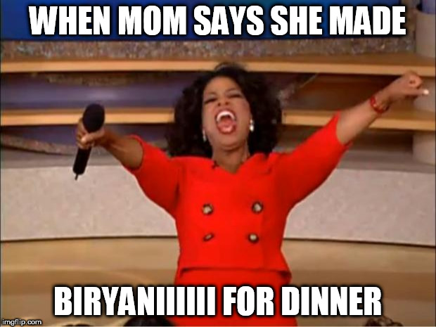 Oprah You Get A | WHEN MOM SAYS SHE MADE; BIRYANIIIIII FOR DINNER | image tagged in memes,oprah you get a | made w/ Imgflip meme maker