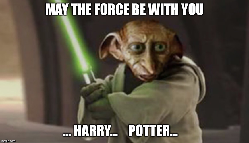 MAY THE FORCE BE WITH YOU; ... HARRY...    POTTER... | image tagged in yobby | made w/ Imgflip meme maker