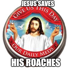 And forgive us our trees-passes | JESUS SAVES; HIS ROACHES | image tagged in 420,weed,jesus christ,memes | made w/ Imgflip meme maker