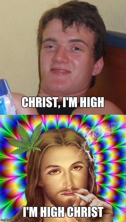 Jesus Tokes | CHRIST, I'M HIGH; I'M HIGH CHRIST | image tagged in jesus,420,jesus christ,memes,blasphemy | made w/ Imgflip meme maker