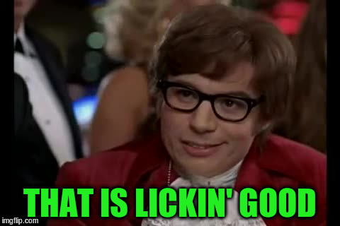 THAT IS LICKIN' GOOD | made w/ Imgflip meme maker