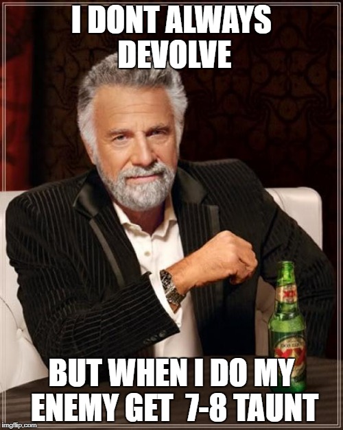 The Most Interesting Man In The World Meme | I DONT ALWAYS DEVOLVE; BUT WHEN I DO MY ENEMY GET  7-8 TAUNT | image tagged in memes,the most interesting man in the world | made w/ Imgflip meme maker