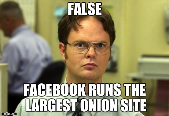 Dwight Schrute Meme | FALSE; FACEBOOK RUNS THE LARGEST ONION SITE | image tagged in memes,dwight schrute | made w/ Imgflip meme maker
