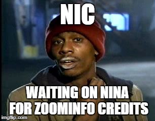 Y'all Got Any More Of That | NIC; WAITING ON NINA FOR ZOOMINFO CREDITS | image tagged in memes,yall got any more of | made w/ Imgflip meme maker