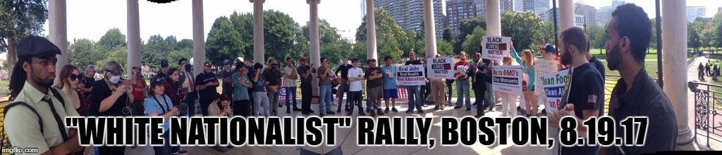 Inside the "White Nationalist" free speech rally, Boston, 8/19/2017 | "WHITE NATIONALIST" RALLY, BOSTON, 8.19.17 | image tagged in boston free_speech nationalist protest | made w/ Imgflip meme maker