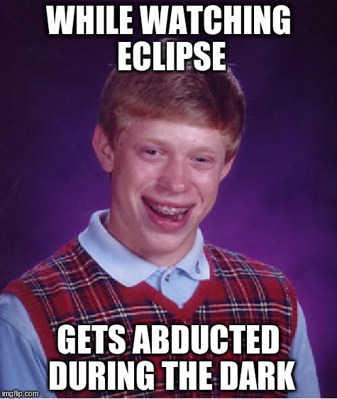 Bad Luck Brian Meme | WHILE WATCHING ECLIPSE GETS ABDUCTED DURING THE DARK | image tagged in memes,bad luck brian | made w/ Imgflip meme maker