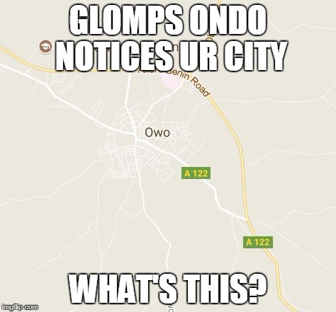 GLOMPS ONDO NOTICES UR CITY; WHAT'S THIS? | image tagged in owo | made w/ Imgflip meme maker