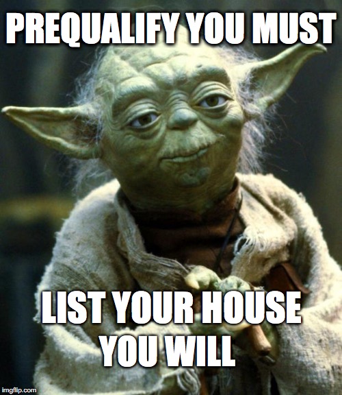 Star Wars Yoda Meme | PREQUALIFY YOU MUST; LIST YOUR HOUSE; YOU WILL | image tagged in memes,star wars yoda | made w/ Imgflip meme maker