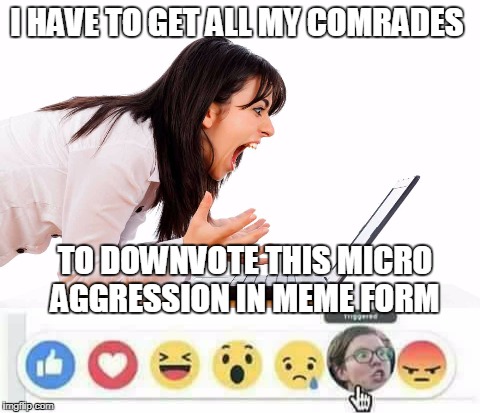 What I imagine happened when I see so many of my formerly featured memes back in submitted status. | I HAVE TO GET ALL MY COMRADES; TO DOWNVOTE THIS MICRO AGGRESSION IN MEME FORM | image tagged in triggered,imgflippers,downvote,politically incorrect,memes | made w/ Imgflip meme maker