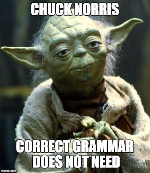 Star Wars Yoda Meme | CHUCK NORRIS; CORRECT GRAMMAR DOES NOT NEED | image tagged in memes,star wars yoda | made w/ Imgflip meme maker