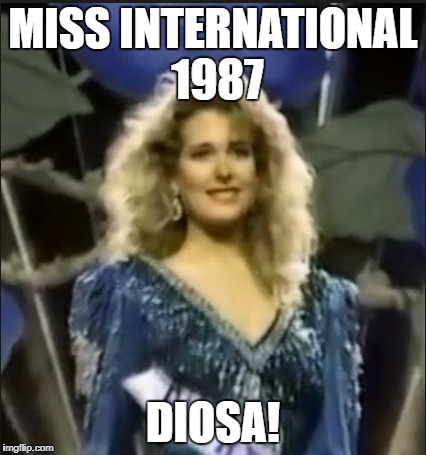 MISS INTERNATIONAL 1987; DIOSA! | made w/ Imgflip meme maker