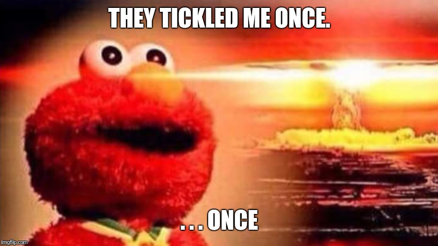 THEY TICKLED ME ONCE. . . . ONCE | image tagged in elmo | made w/ Imgflip meme maker