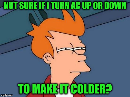 Futurama Fry | NOT SURE IF I TURN AC UP OR DOWN; TO MAKE IT COLDER? | image tagged in memes,futurama fry | made w/ Imgflip meme maker
