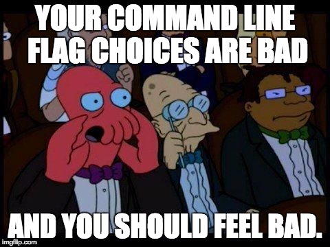 You Should Feel Bad Zoidberg Meme | YOUR COMMAND LINE FLAG CHOICES ARE BAD; AND YOU SHOULD FEEL BAD. | image tagged in memes,you should feel bad zoidberg | made w/ Imgflip meme maker