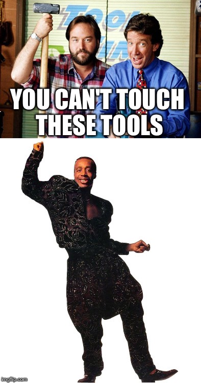 YOU CAN'T TOUCH THESE TOOLS | made w/ Imgflip meme maker