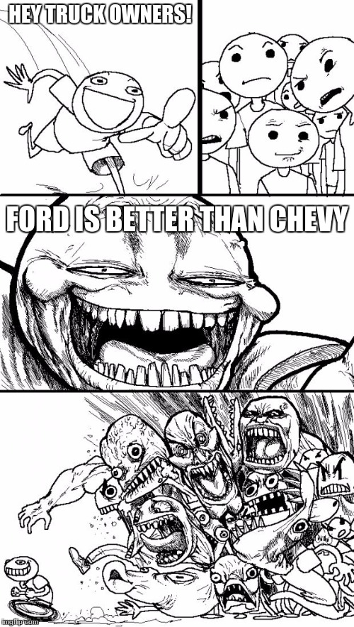 Hey Internet Meme | HEY TRUCK OWNERS! FORD IS BETTER THAN CHEVY | image tagged in memes,hey internet | made w/ Imgflip meme maker