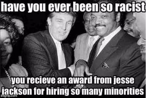 Trump did nothing wrong | HAVE YOU EVER BEEN SO RACIST YOU RECEIVE AN AWARD FROM JESSE JACKSON FOR HIRING SO MANY MINORITIES | image tagged in memes,donald trump,maga,jesse jackson,racism | made w/ Imgflip meme maker
