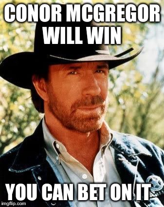 Chuck Norris | CONOR MCGREGOR WILL WIN; YOU CAN BET ON IT | image tagged in chuck norris | made w/ Imgflip meme maker