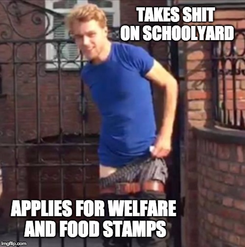 TAKES SHIT ON SCHOOLYARD; APPLIES FOR WELFARE AND FOOD STAMPS | image tagged in pull up pants | made w/ Imgflip meme maker