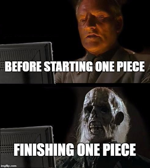 I'll Just Wait Here Meme | BEFORE STARTING ONE PIECE; FINISHING ONE PIECE | image tagged in memes,ill just wait here | made w/ Imgflip meme maker