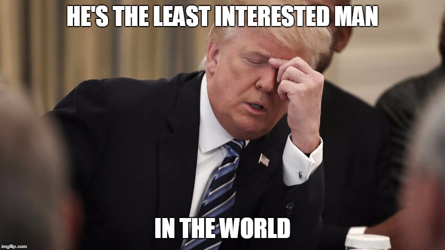 HE'S THE LEAST INTERESTED MAN; IN THE WORLD | image tagged in trump squint least interested | made w/ Imgflip meme maker