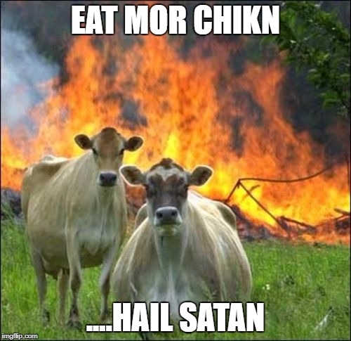 Evil Cows Meme | EAT MOR CHIKN; ....HAIL SATAN | image tagged in memes,evil cows | made w/ Imgflip meme maker