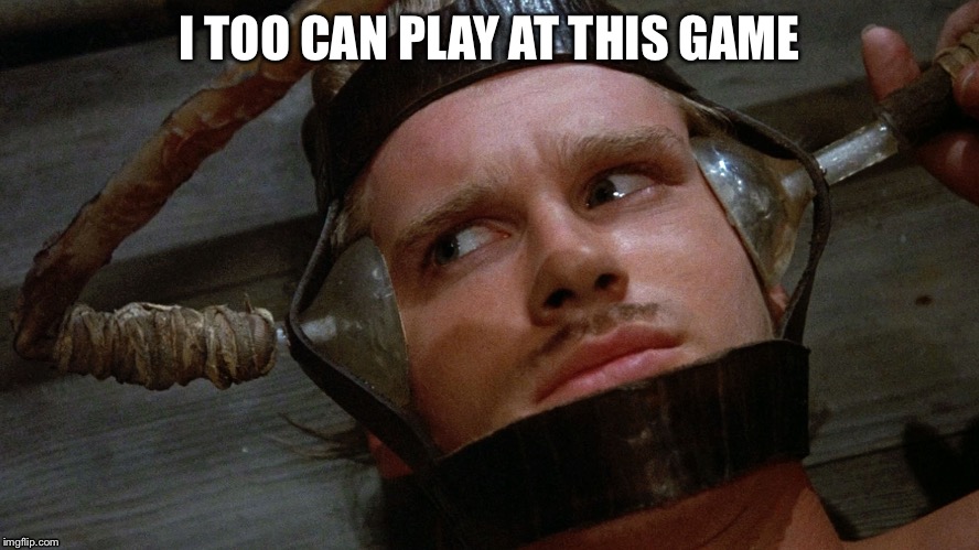 I TOO CAN PLAY AT THIS GAME | image tagged in princess bride,torture | made w/ Imgflip meme maker