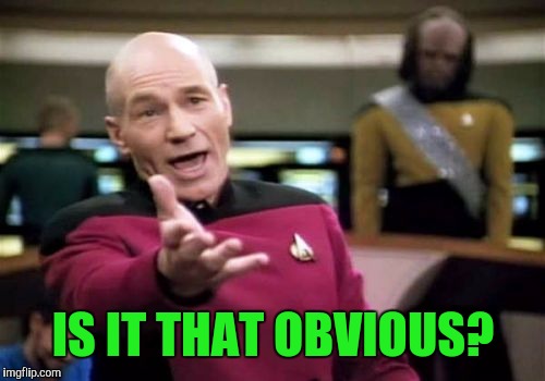 Picard Wtf Meme | IS IT THAT OBVIOUS? | image tagged in memes,picard wtf | made w/ Imgflip meme maker
