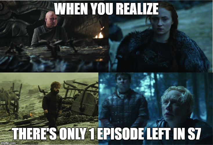 WHEN YOU REALIZE; THERE'S ONLY 1 EPISODE LEFT IN S7 | image tagged in game of thrones | made w/ Imgflip meme maker
