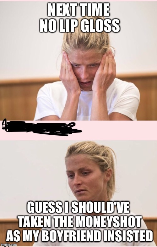 Bohoo | NEXT TIME NO LIP GLOSS; GUESS I SHOULD'VE TAKEN THE MONEYSHOT AS MY BOYFRIEND INSISTED | image tagged in sports | made w/ Imgflip meme maker