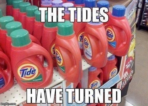 You could wash me make puns all day, but I need to iron out the kinks with this dry humour... if this meme tumbles, then I fold! | THE TIDES; HAVE TURNED | image tagged in memes,tide,laundry | made w/ Imgflip meme maker