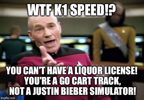 Justin Bieber's wild ride | WTF K1 SPEED!? YOU CAN'T HAVE A LIQUOR LICENSE! YOU'RE A GO CART TRACK, NOT A JUSTIN BIEBER SIMULATOR! | image tagged in memes,picard wtf,justin bieber,drunk driving,overconfident alcoholic,funny car crash | made w/ Imgflip meme maker