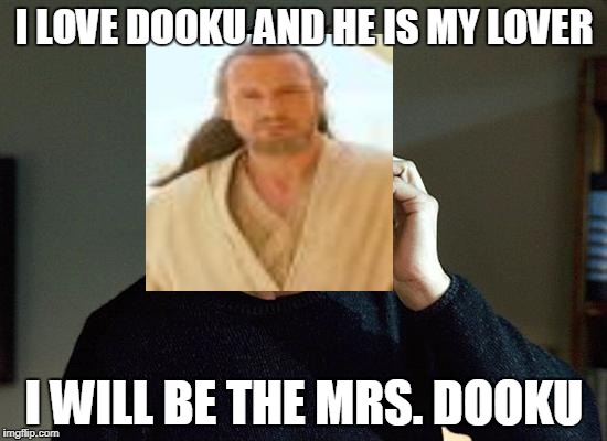 Liam Neeson Taken 2 Meme | I LOVE DOOKU AND HE IS MY LOVER; I WILL BE THE MRS. DOOKU | image tagged in memes,liam neeson taken 2 | made w/ Imgflip meme maker