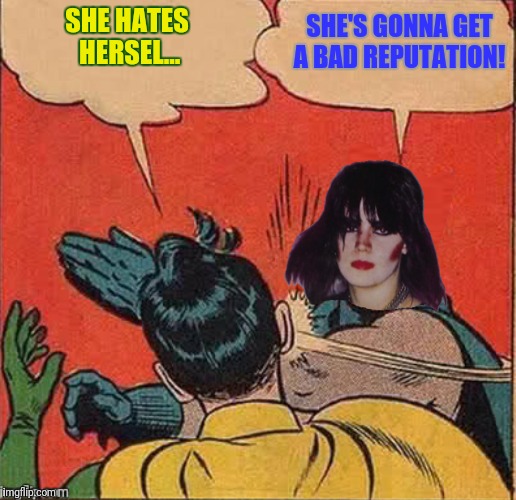 SHE HATES HERSEL... SHE'S GONNA GET A BAD REPUTATION! | made w/ Imgflip meme maker