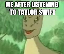 YEEEE | ME AFTER LISTENING TO TAYLOR SWIFT | image tagged in yeeee | made w/ Imgflip meme maker