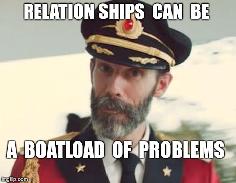 Captain Obvious on Relationships | RELATION SHIPS  CAN  BE; A  BOATLOAD  OF  PROBLEMS | image tagged in captain obvious strikes again,memes,relationships | made w/ Imgflip meme maker