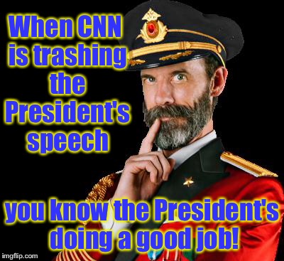 captain obvious | When CNN is trashing the President's speech; you know the President's doing a good job! | image tagged in captain obvious | made w/ Imgflip meme maker
