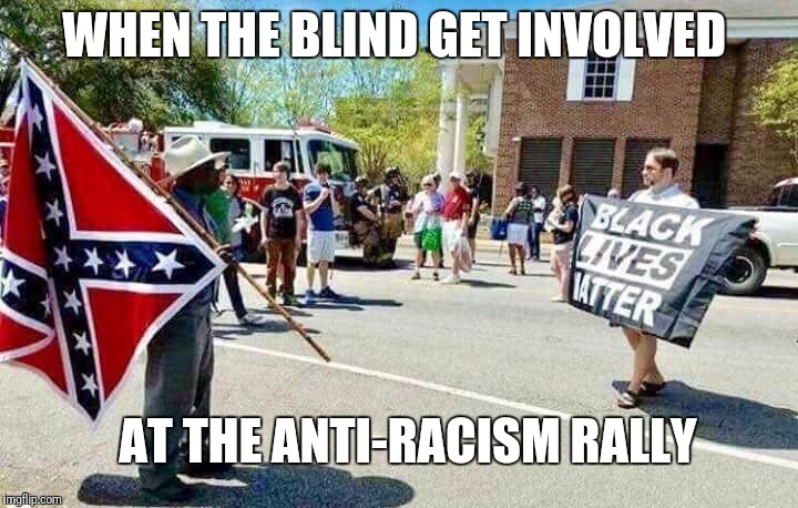 Blind lives matter | WHEN THE BLIND GET INVOLVED; AT THE ANTI-RACISM RALLY | image tagged in funny,blind,black lives matter,rally,funny memes | made w/ Imgflip meme maker