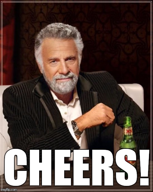 The Most Interesting Man In The World Meme | CHEERS! | image tagged in memes,the most interesting man in the world | made w/ Imgflip meme maker