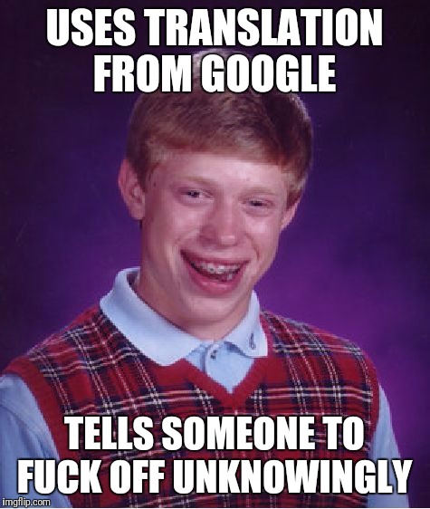 Bad Luck Brian Meme | USES TRANSLATION FROM GOOGLE TELLS SOMEONE TO F**K OFF UNKNOWINGLY | image tagged in memes,bad luck brian | made w/ Imgflip meme maker
