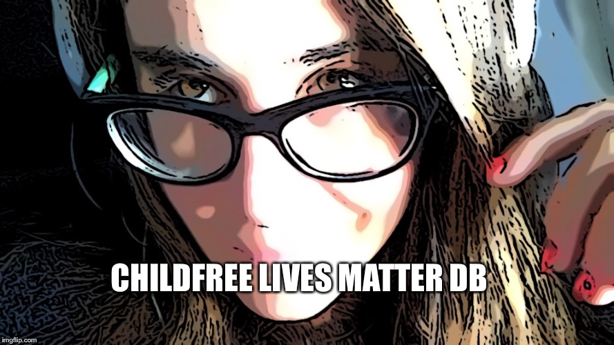 CHILDFREE LIVES MATTER DB | image tagged in childfree lives matter db | made w/ Imgflip meme maker