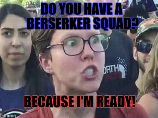 DO YOU HAVE A BERSERKER SQUAD? BECAUSE I'M READY! | made w/ Imgflip meme maker