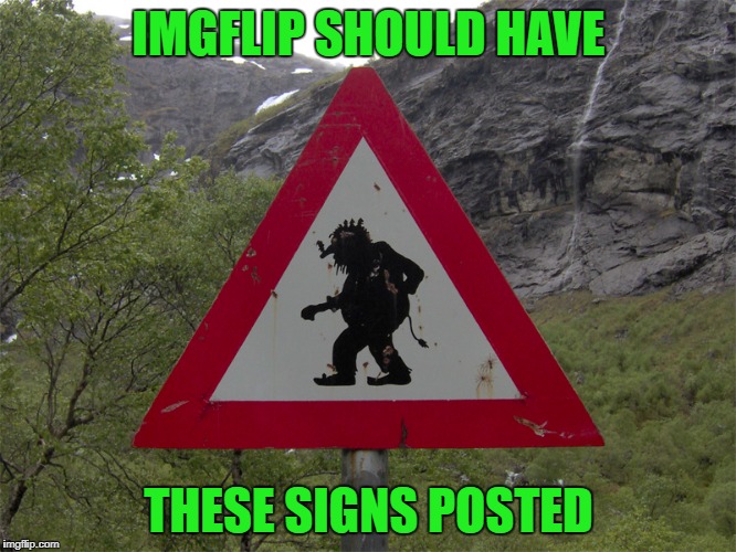 I goes without saying but "Beware of the Trolls"!!! | IMGFLIP SHOULD HAVE; THESE SIGNS POSTED | image tagged in beware of trolls,memes,funny signs,sign,funny,trolls | made w/ Imgflip meme maker