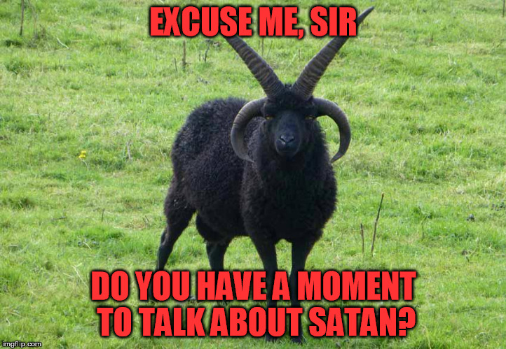 EXCUSE ME, SIR DO YOU HAVE A MOMENT TO TALK ABOUT SATAN? | made w/ Imgflip meme maker