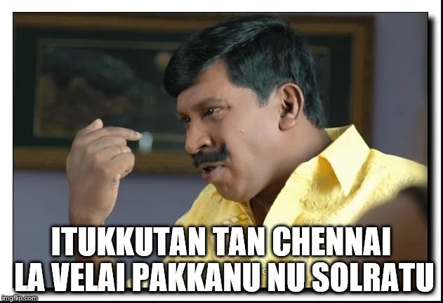 vadivelu | ITUKKUTAN TAN CHENNAI LA VELAI PAKKANU NU SOLRATU | image tagged in vadivelu | made w/ Imgflip meme maker