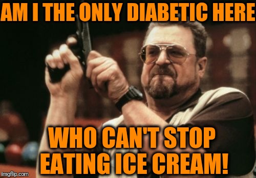 And the CONSTANT 2-for-5 dollar sales don't help either! | AM I THE ONLY DIABETIC HERE; WHO CAN'T STOP EATING ICE CREAM! | image tagged in memes,am i the only one around here | made w/ Imgflip meme maker
