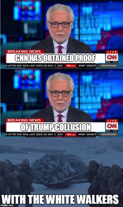 Sounds plausible to me...NOT! | CNN HAS OBTAINED PROOF; OF TRUMP COLLUSION; WITH THE WHITE WALKERS | image tagged in cnn fake news,game of thrones,donald trump,funny memes,wolf blitzer | made w/ Imgflip meme maker