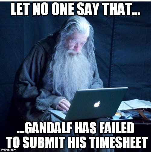 Gandalf  | LET NO ONE SAY THAT... ...GANDALF HAS FAILED TO SUBMIT HIS TIMESHEET | image tagged in gandalf does his timesheets,gandalf,timesheets,gandalf meme,lord of the rings,timesheet meme | made w/ Imgflip meme maker