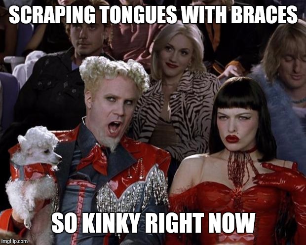 Mugatu So Hot Right Now Meme | SCRAPING TONGUES WITH BRACES SO KINKY RIGHT NOW | image tagged in memes,mugatu so hot right now | made w/ Imgflip meme maker