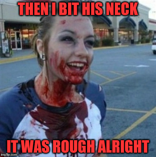THEN I BIT HIS NECK IT WAS ROUGH ALRIGHT | made w/ Imgflip meme maker